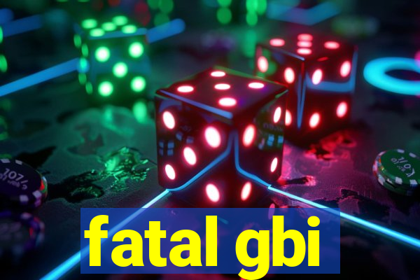 fatal gbi